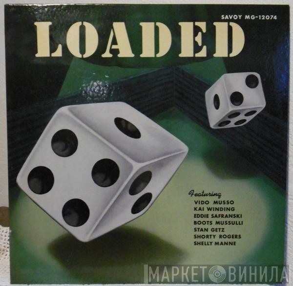 Vido Musso, Kai Winding, Eddie Safranski, Boots Mussulli, Stan Getz, Shorty Rogers, Shelly Manne - Loaded