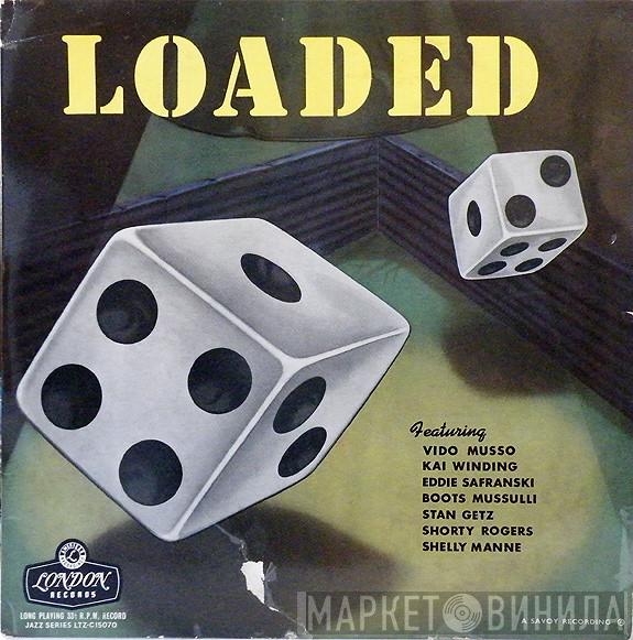 Vido Musso, Kai Winding, Eddie Safranski, Boots Mussulli, Stan Getz, Shorty Rogers, Shelly Manne - Loaded