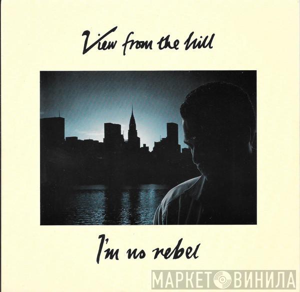 View From The Hill - I'm No Rebel