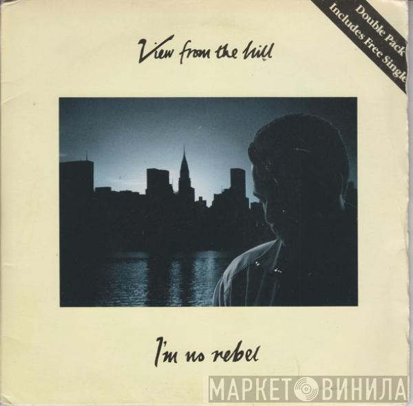 View From The Hill - I'm No Rebel
