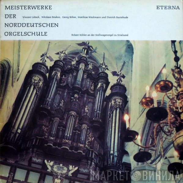 , Vincent Lübeck , Nikolaus Bruhns , Georg Böhm , Matthias Weckmann - Dieterich Buxtehude  Robert Köbler  - Meisterwerke Der Norddeutschen Orgelschule