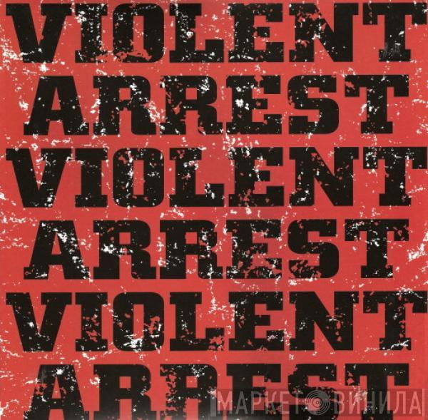 Violent Arrest - Minute Manifestos