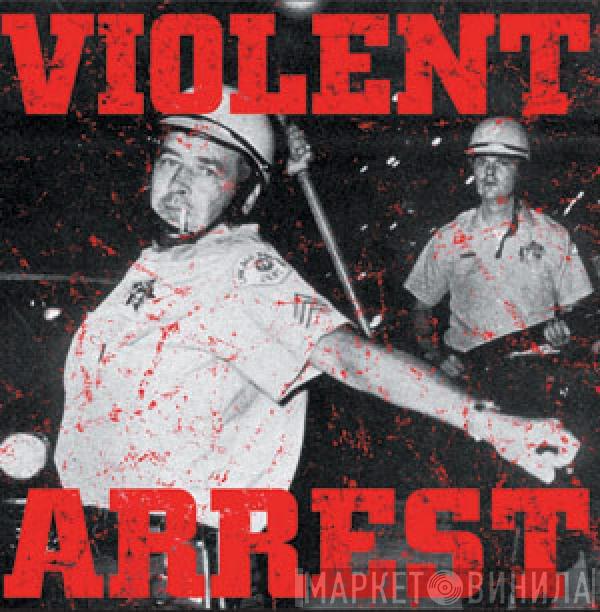  Violent Arrest  - Violent Arrest