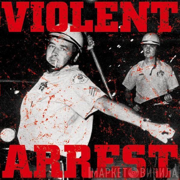  Violent Arrest  - Violent Arrest