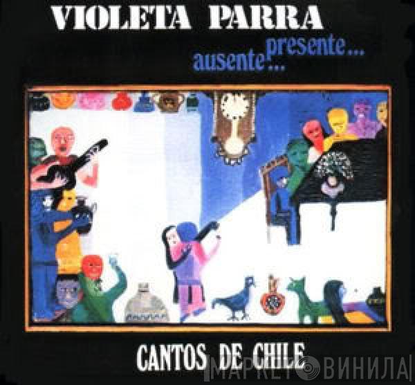 Violeta Parra - Ausente... Presente... Cantos De Chile