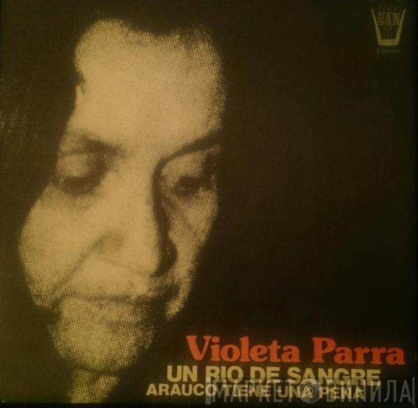 Violeta Parra - Un Río De Sangre / Arauco Tiene Una Pena