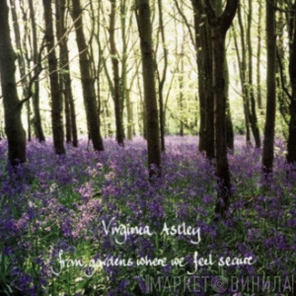 Virginia Astley - From Gardens Where We Feel Secure