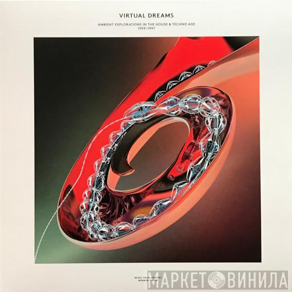  - Virtual Dreams (Ambient Explorations In The House & Techno Age, 1993-1997)