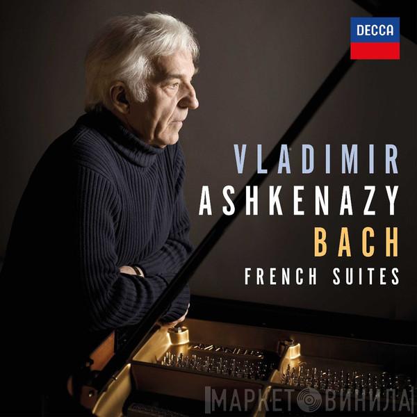 , Vladimir Ashkenazy  Johann Sebastian Bach  - French Suites