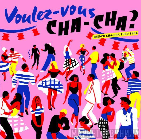  - Voulez​-Vous Cha-Cha ? French Cha-Cha 1960​-​1964