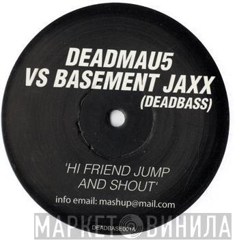 Vs Deadmau5  Basement Jaxx  - Hi Friend Jump And Shout