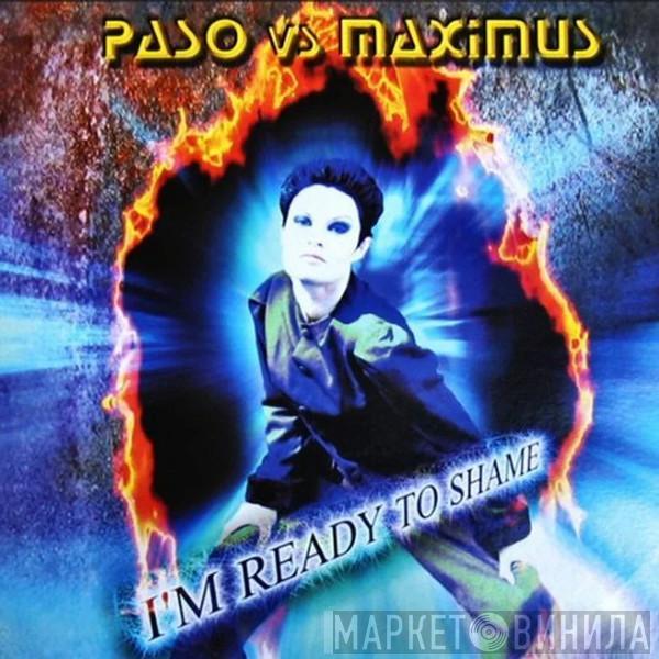 Vs Paso  Maximus  - I'm Ready To Shame