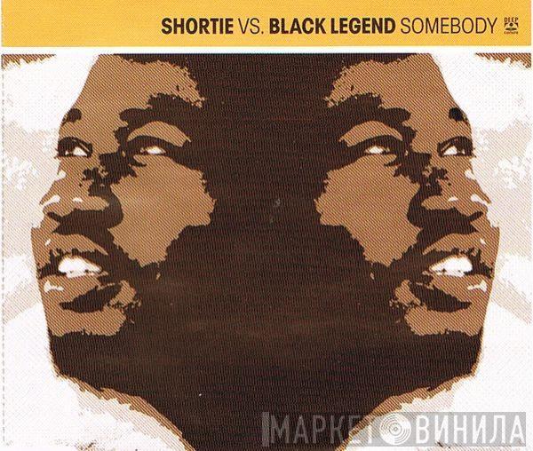 Vs. Shortie  Black Legend  - Somebody