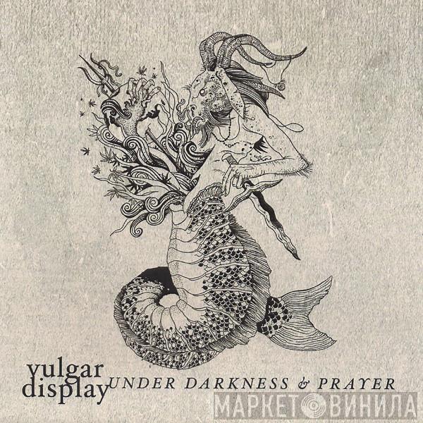 Vulgar Display - Under Darkness & Prayer