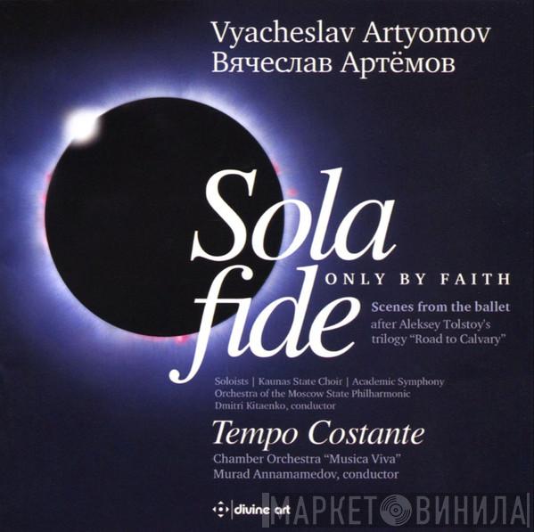 Vyacheslav Artyomov, Kauno Valstybinis Choras, Moscow State Symphony Orchestra, Dimitrij Kitaenko, Musica Viva Chamber Orchestra, Murad Annamamedov - Sola Fide|Tempo Costante