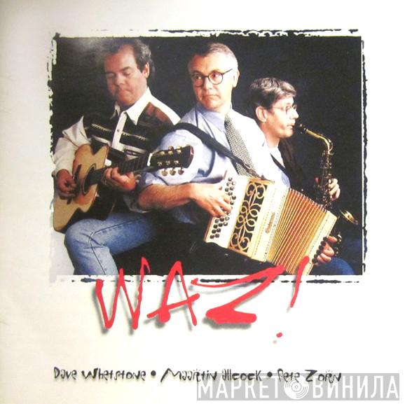 WAZ! - WAZ! Dave Whetstone. Maartin Allcock. Pete Zorn