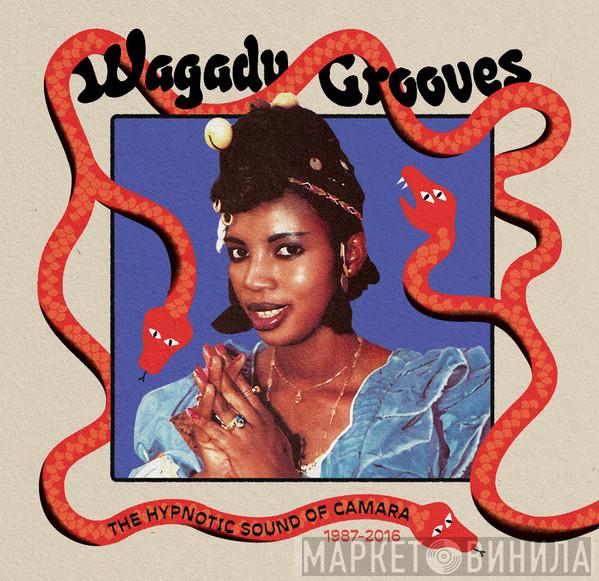  - Wagadu Grooves: The Hypnotic Sound of Camara 1987​-​2016
