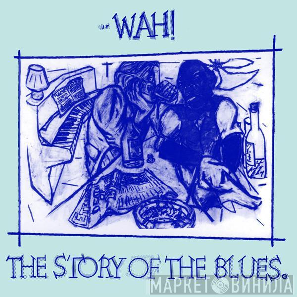 Wah! - The Story Of The Blues