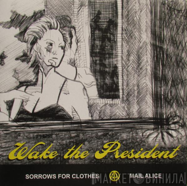 Wake The President - Sorrows For Clothes / Mail Alice