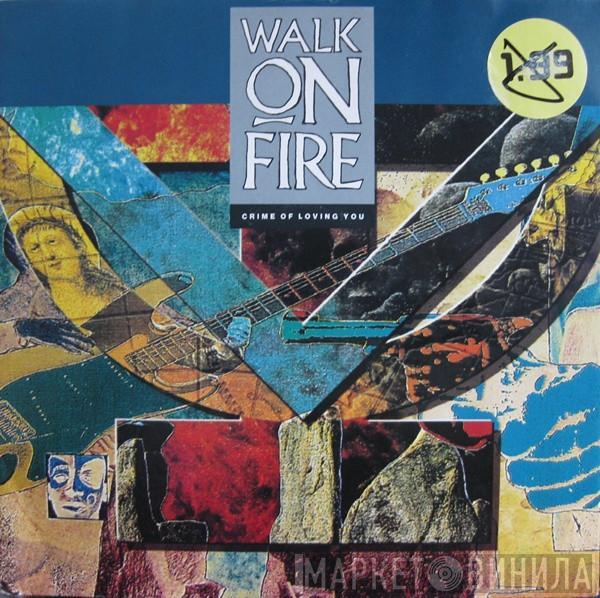 Walk On Fire - Crime Of Loving You