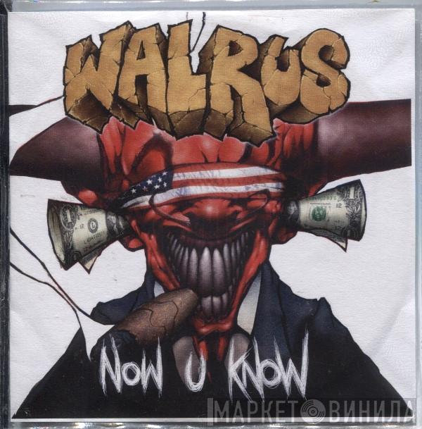 Walrus  - Now U Know