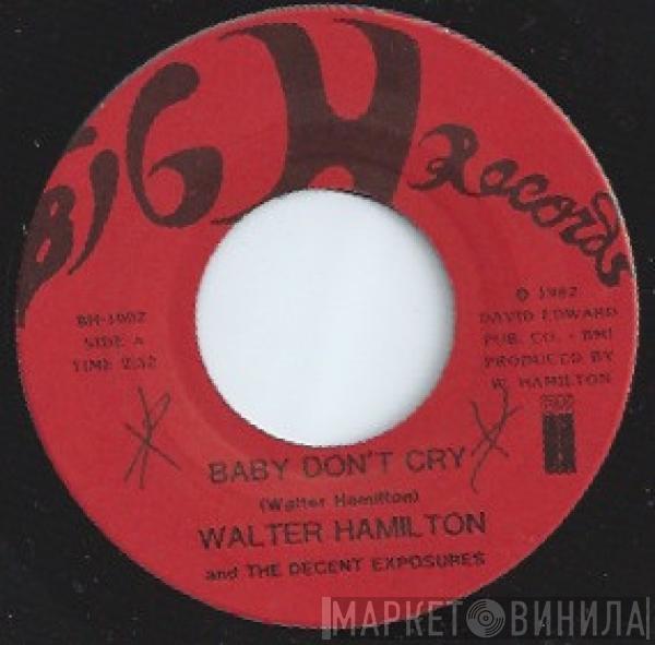  Walter Hamilton and The Decent Exposure  - Baby Don't Cry / The Second Chance