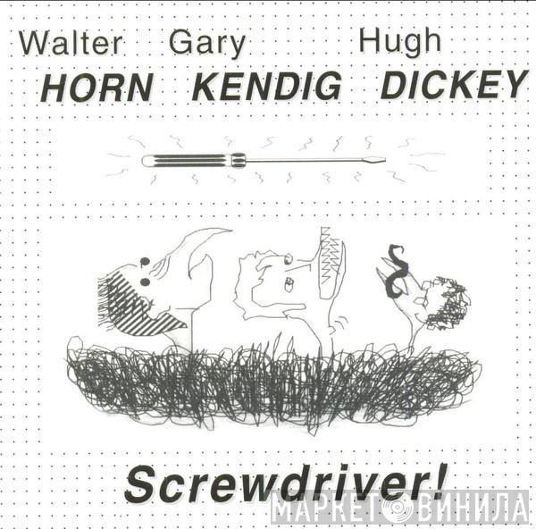 Walter Horn , Gary Kendig, Hugh Dickey  - Screwdriver!