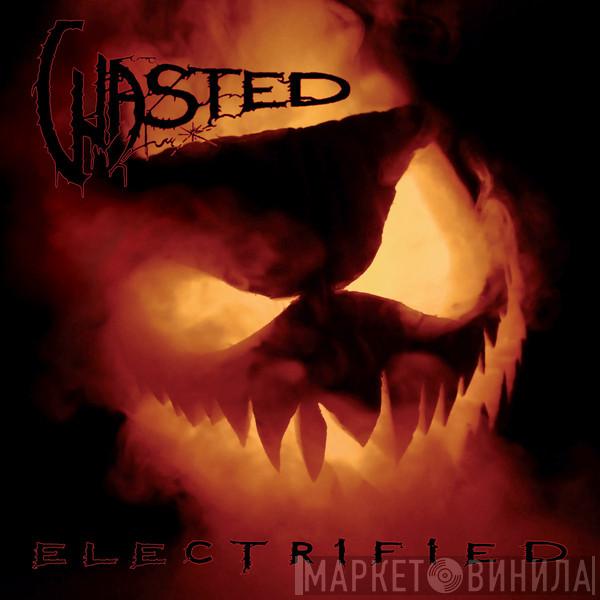 Wasted  - Electrified