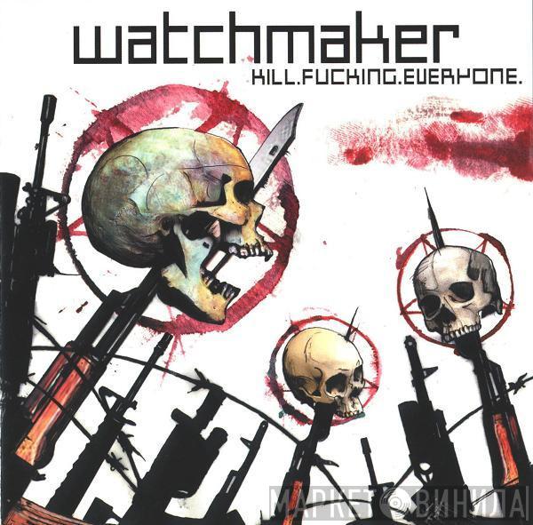 Watchmaker  - Kill.Fucking.Everyone.