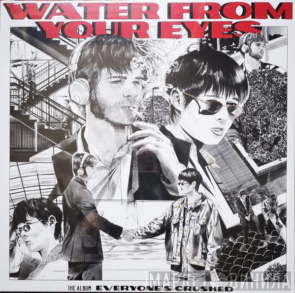 Water From Your Eyes - Everyone's Crushed