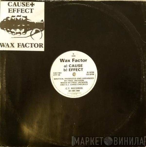 Wax Factor - Cause / Effect