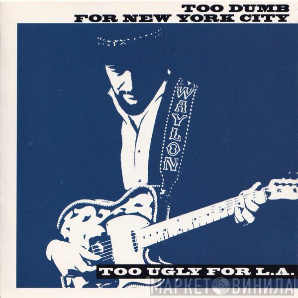 Waylon Jennings - Too Dumb For New York City, Too Ugly For L.A.
