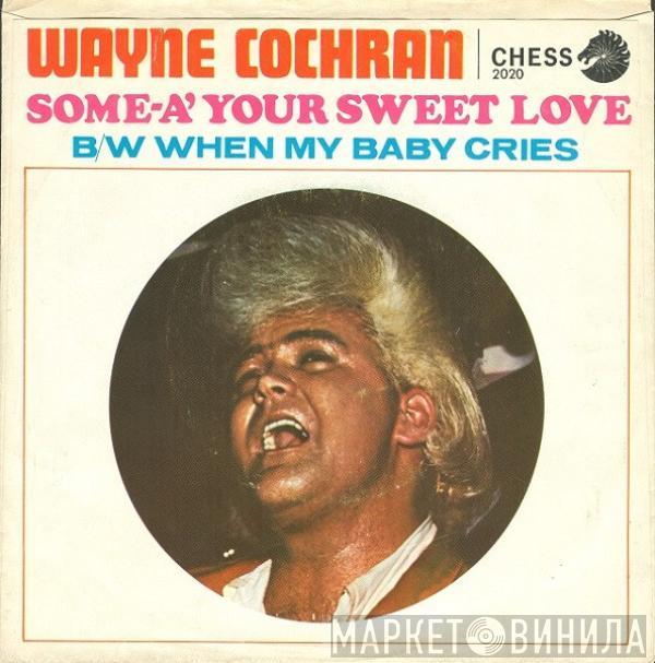 Wayne Cochran - Some-A' Your Sweet Love / When My Baby Cries