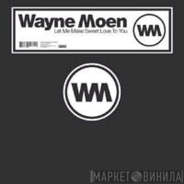 Wayne Moen - Let Me Make Sweet Love To You