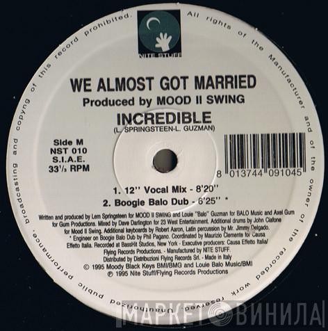 We Almost Got Married, Mood II Swing - Incredible