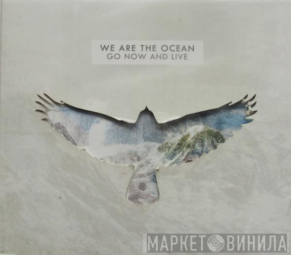 We Are The Ocean - Go Now And Live
