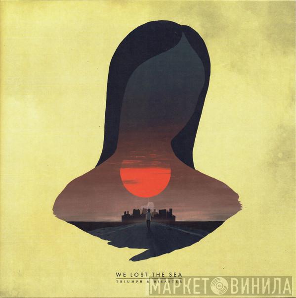  We Lost The Sea  - Triumph & Disaster