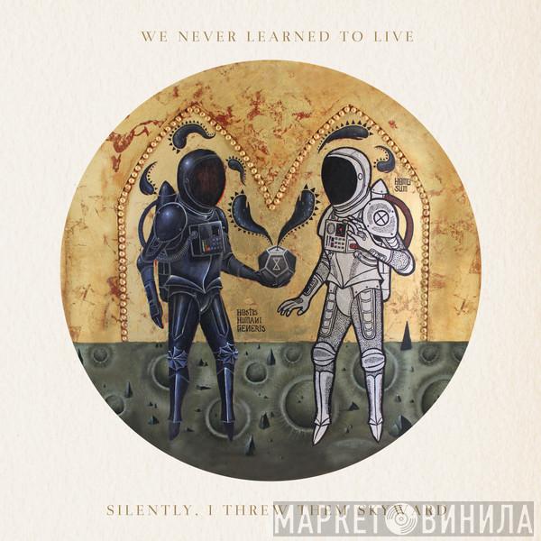  We Never Learned To Live  - Silently, I Threw Them Skyward