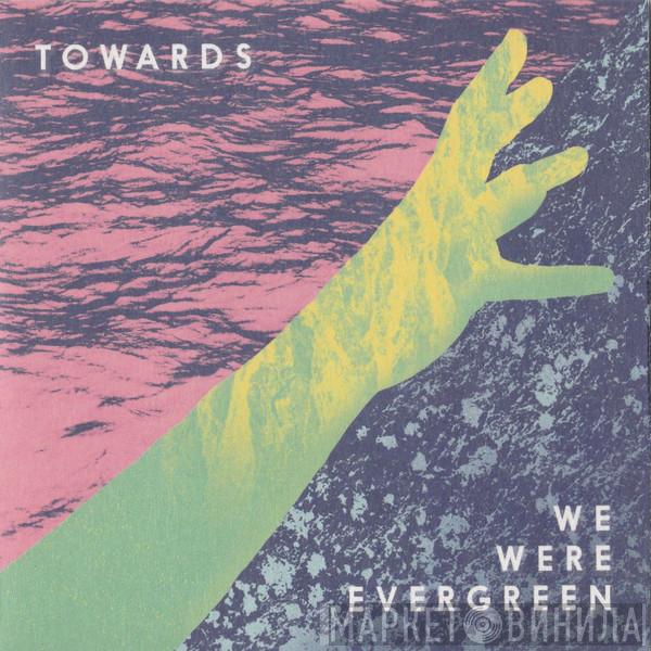 We Were Evergreen - Towards