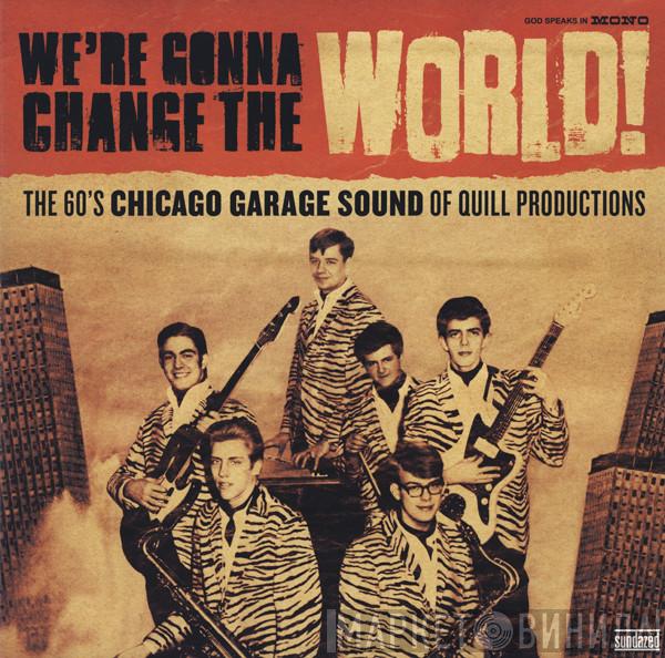  - We're Gonna Change The World! (The 60's Chicago Garage Sound Of Quill Productions)