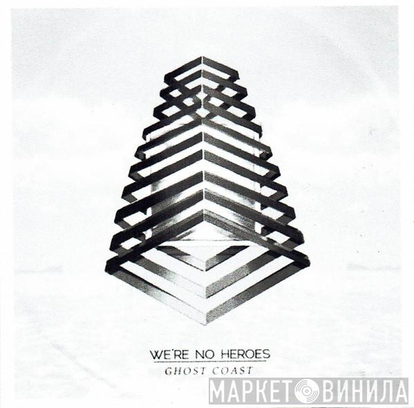 We're No Heroes - Ghost Coast