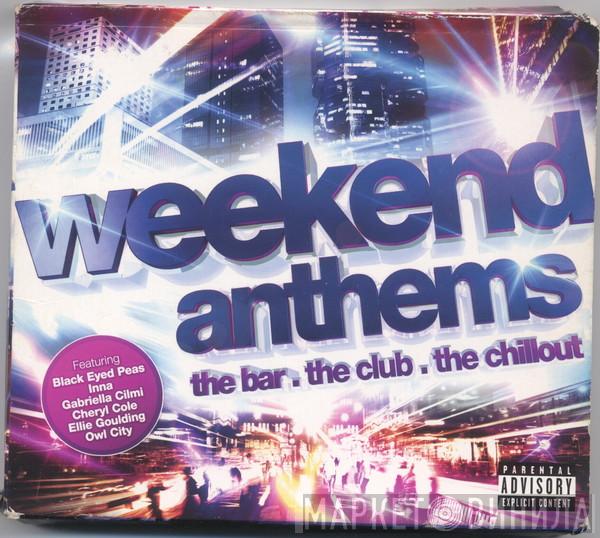  - Weekend Anthems (The Bar. The Club. The Chillout)