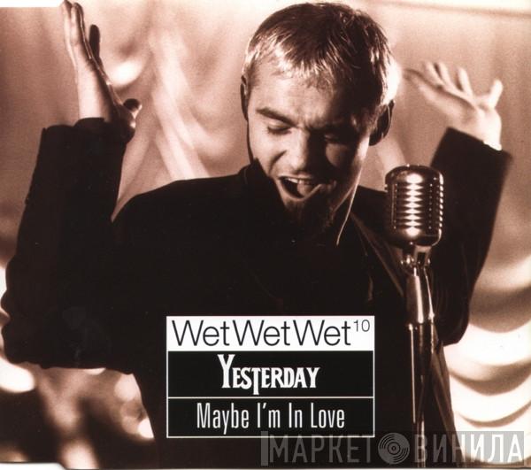  Wet Wet Wet  - Yesterday / Maybe I'm In Love