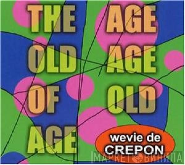 Wevie De Crepon - The Age Old Age Of Old Age