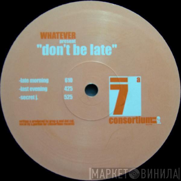 Whatever  - Don't Be Late