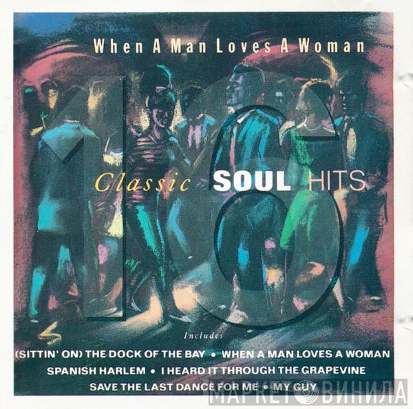  - When A Man Loves A Woman (16 Classic Soul Hits)