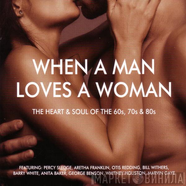  - When A Man Loves A Woman (The Heart & Soul Of The 60s, 70s & 80s)