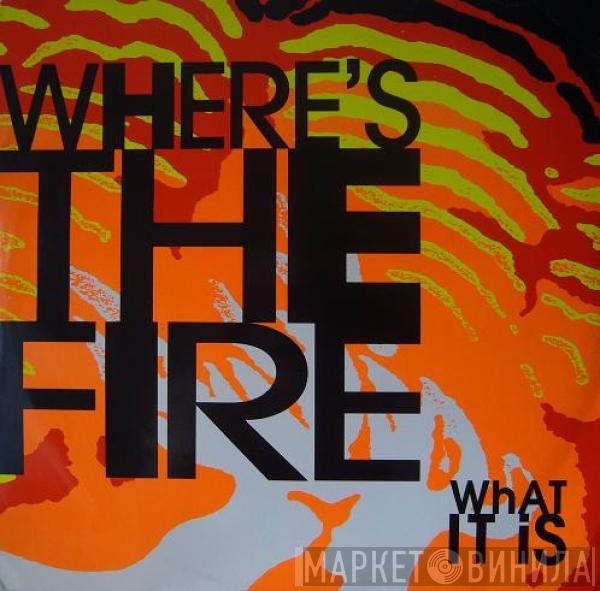 Where's The Fire - What It Is