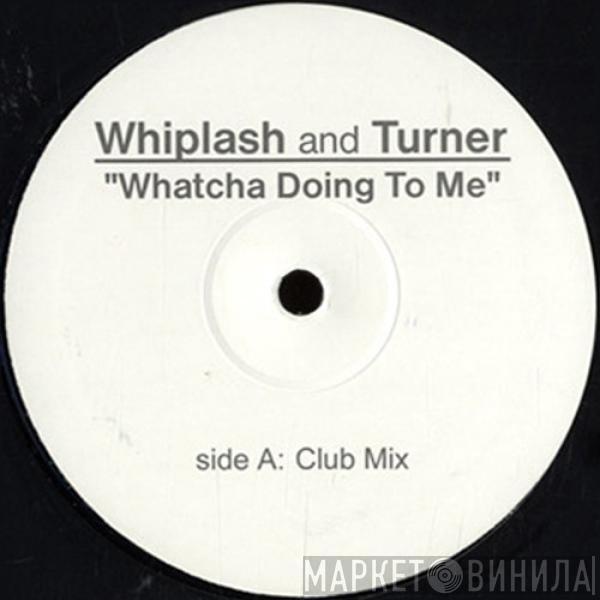 Whiplash & Turner - Whatcha Doing To Me