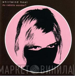 Whirlwind Heat - Do Rabbits Wonder?